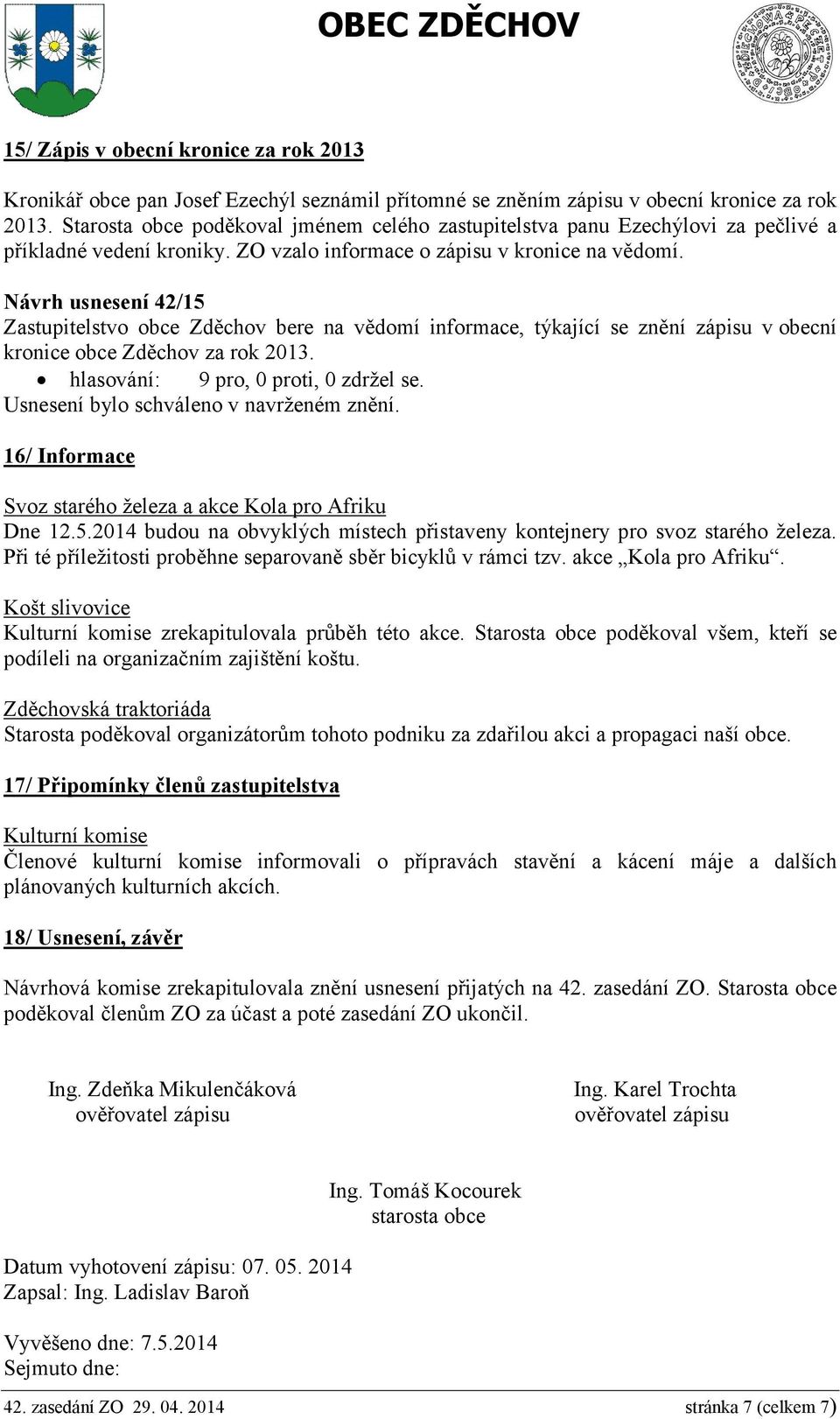 Návrh usnesení 42/15 Zastupitelstvo obce Zděchov bere na vědomí informace, týkající se znění zápisu v obecní kronice obce Zděchov za rok 2013.