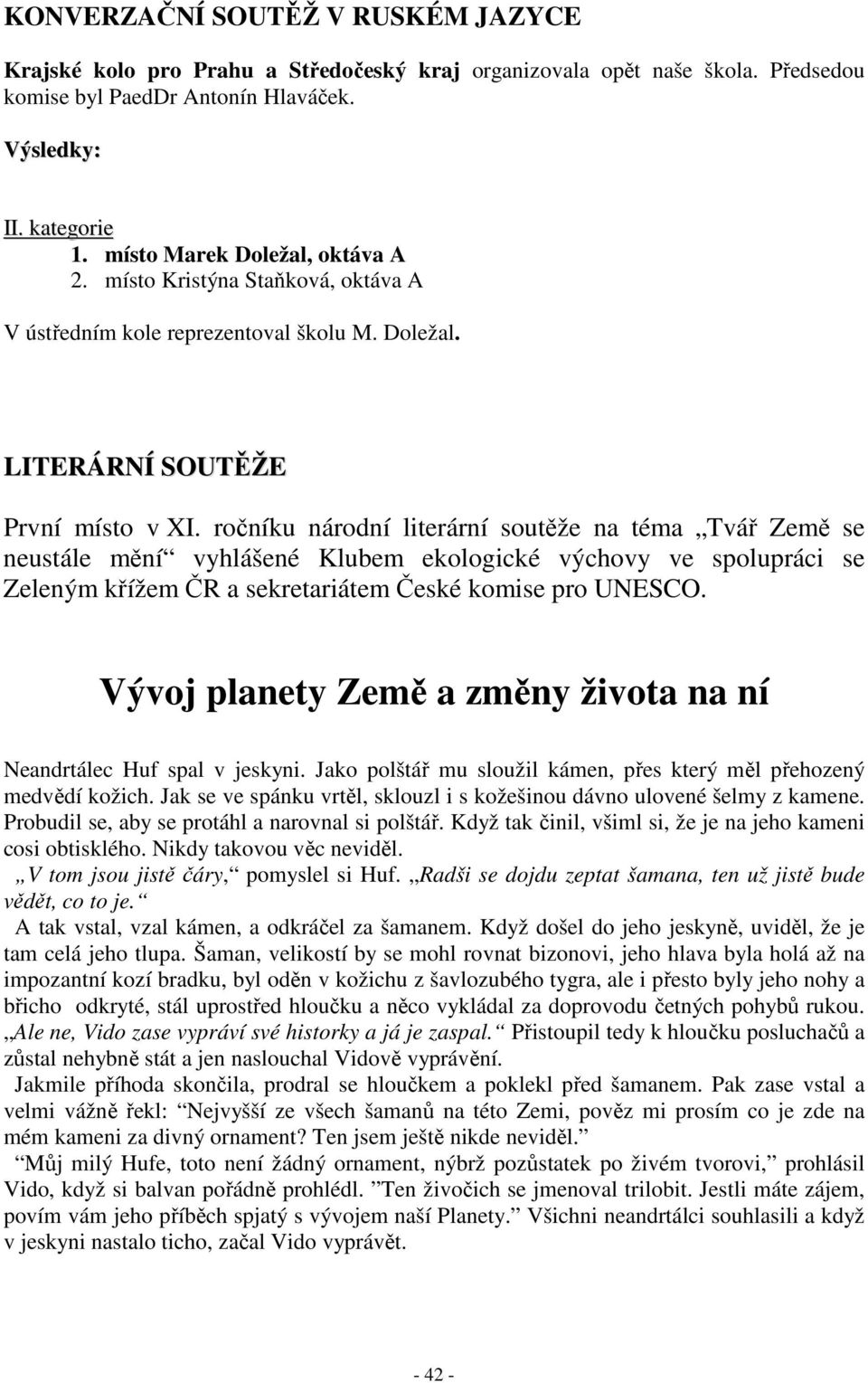 ročníku národní literární soutěže na téma Tvář Země se neustále mění vyhlášené Klubem ekologické výchovy ve spolupráci se Zeleným křížem ČR a sekretariátem České komise pro UNESCO.