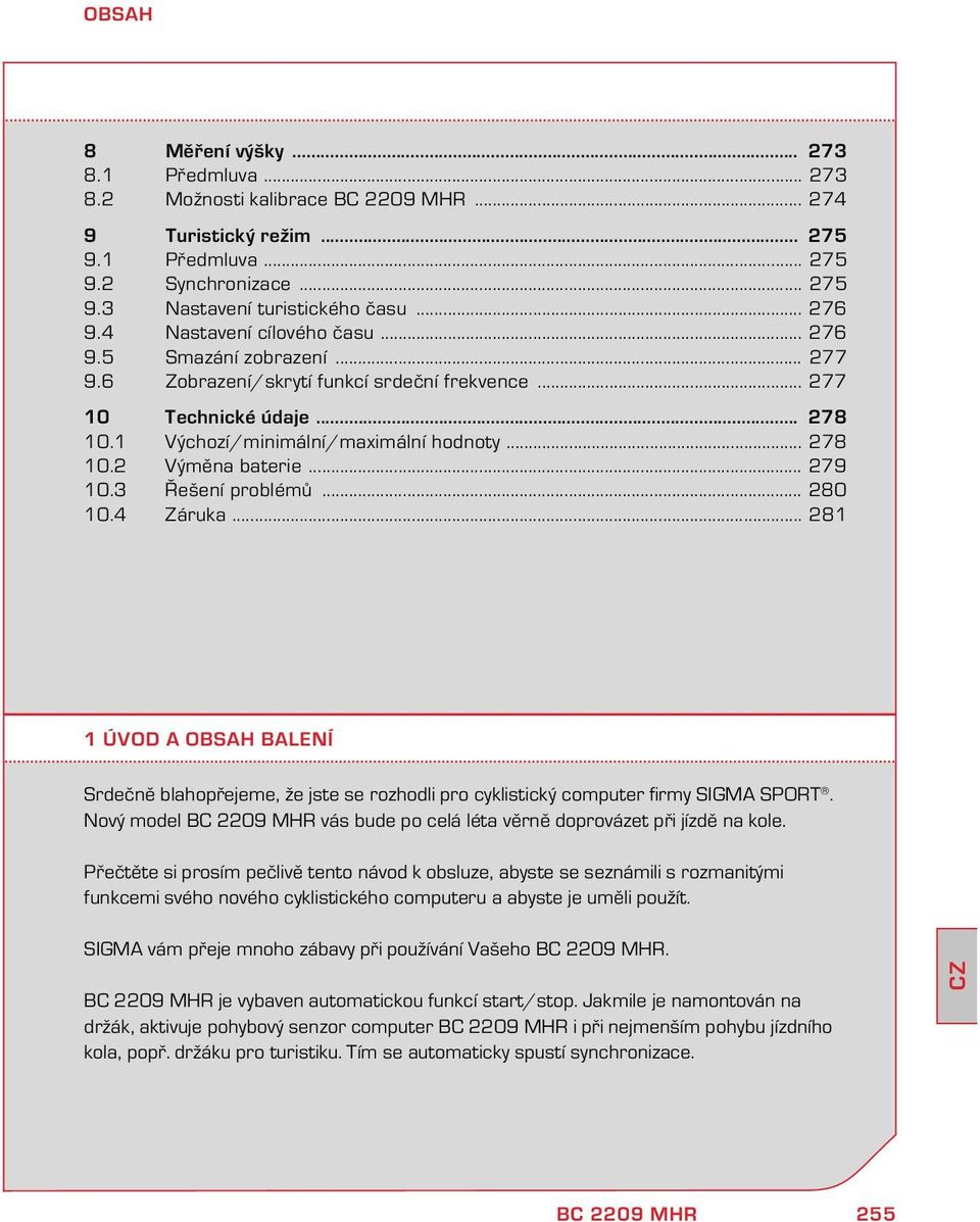 .. 279 10.3 Řešení problémů... 280 10.4 Záruka... 281 1 ÚVOD A OBSAH BALENÍ Srdečně blahopřejeme, že jste se rozhodli pro cyklistický computer firmy SIGMA SPORT.