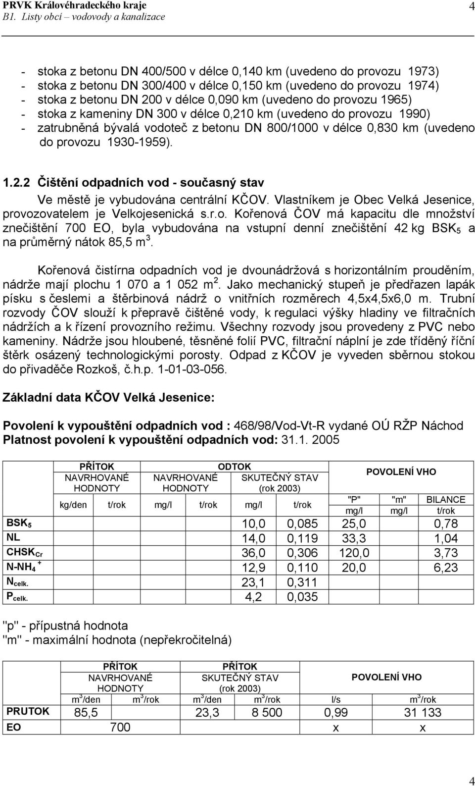 Vlastníkem je Obec Velká Jesenice, provozovatelem je Velkojesenická s.r.o. Kořenová ČOV má kapacitu dle množství znečištění 700 EO, byla vybudována na vstupní denní znečištění 42 kg BSK 5 a na průměrný nátok 85,5 m 3.