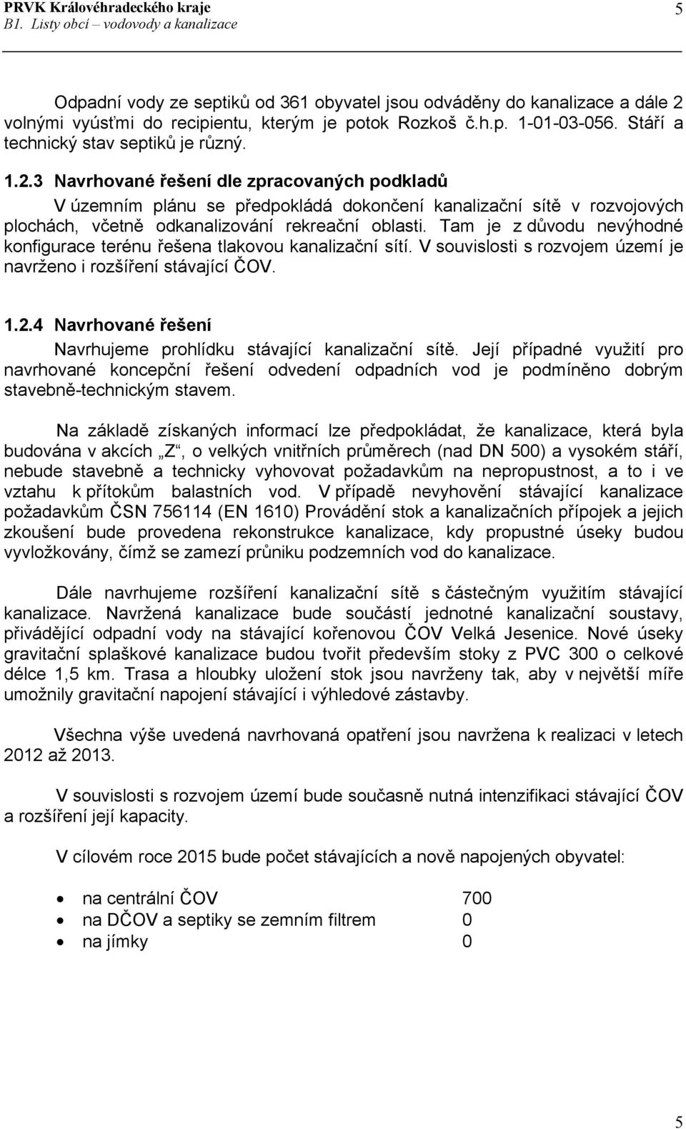 3 Navrhované řešení dle zpracovaných podkladů V územním plánu se předpokládá dokončení kanalizační sítě v rozvojových plochách, včetně odkanalizování rekreační oblasti.