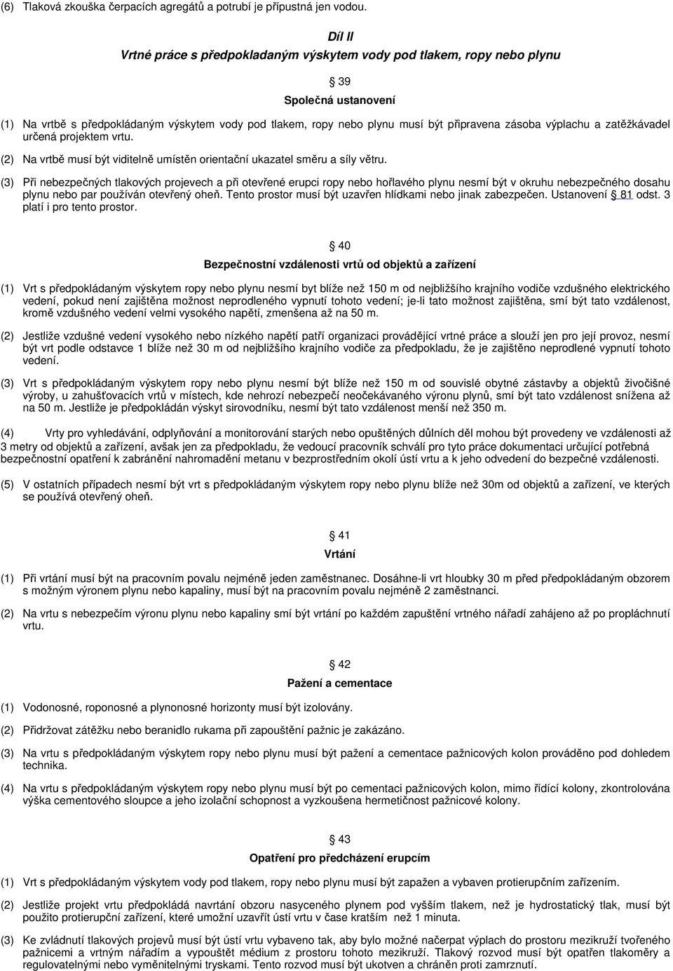 výplachu a zatěžkávadel určená projektem vrtu. (2) Na vrtbě musí být viditelně umístěn orientační ukazatel směru a síly větru.