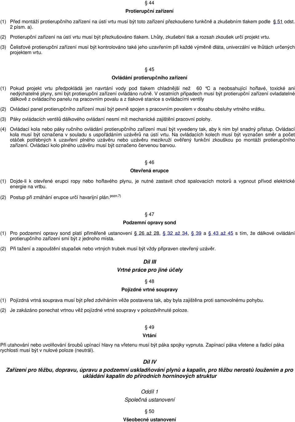 (3) Čelisťové protierupční zařízení musí být kontrolováno také jeho uzavřením při každé výměně dláta, univerzální ve lhůtách určených projektem vrtu.