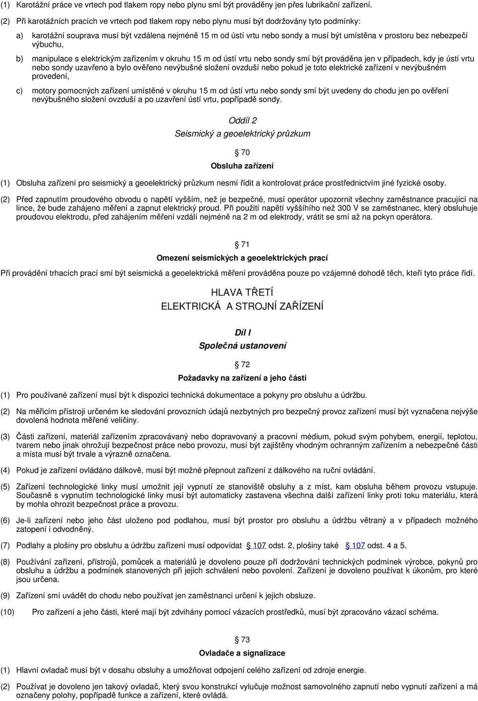 prostoru bez nebezpečí výbuchu, b) manipulace s elektrickým zařízením v okruhu 15 m od ústí vrtu nebo sondy smí být prováděna jen v případech, kdy je ústí vrtu nebo sondy uzavřeno a bylo ověřeno