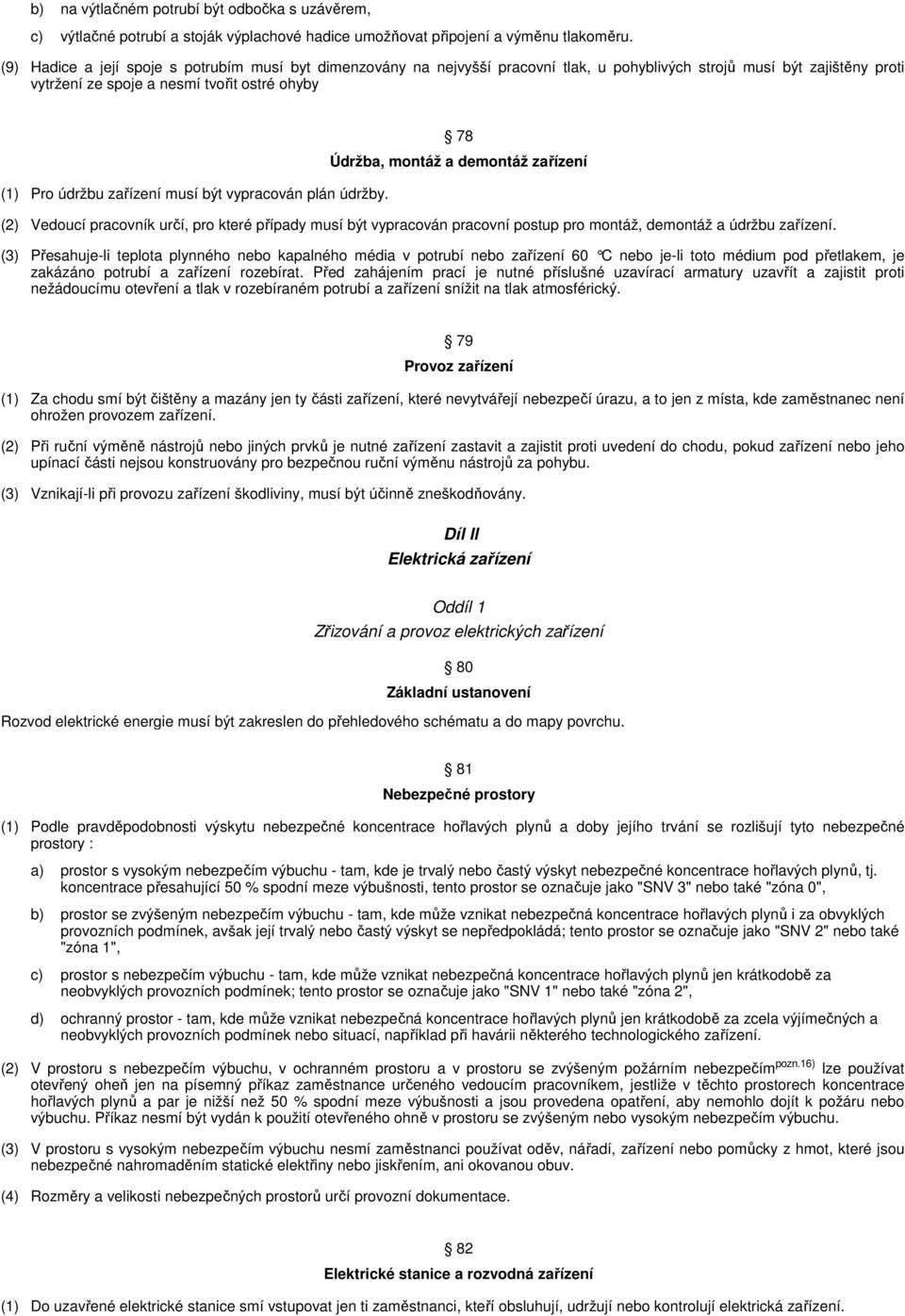 musí být vypracován plán údržby. 78 Údržba, montáž a demontáž zařízení (2) Vedoucí pracovník určí, pro které případy musí být vypracován pracovní postup pro montáž, demontáž a údržbu zařízení.