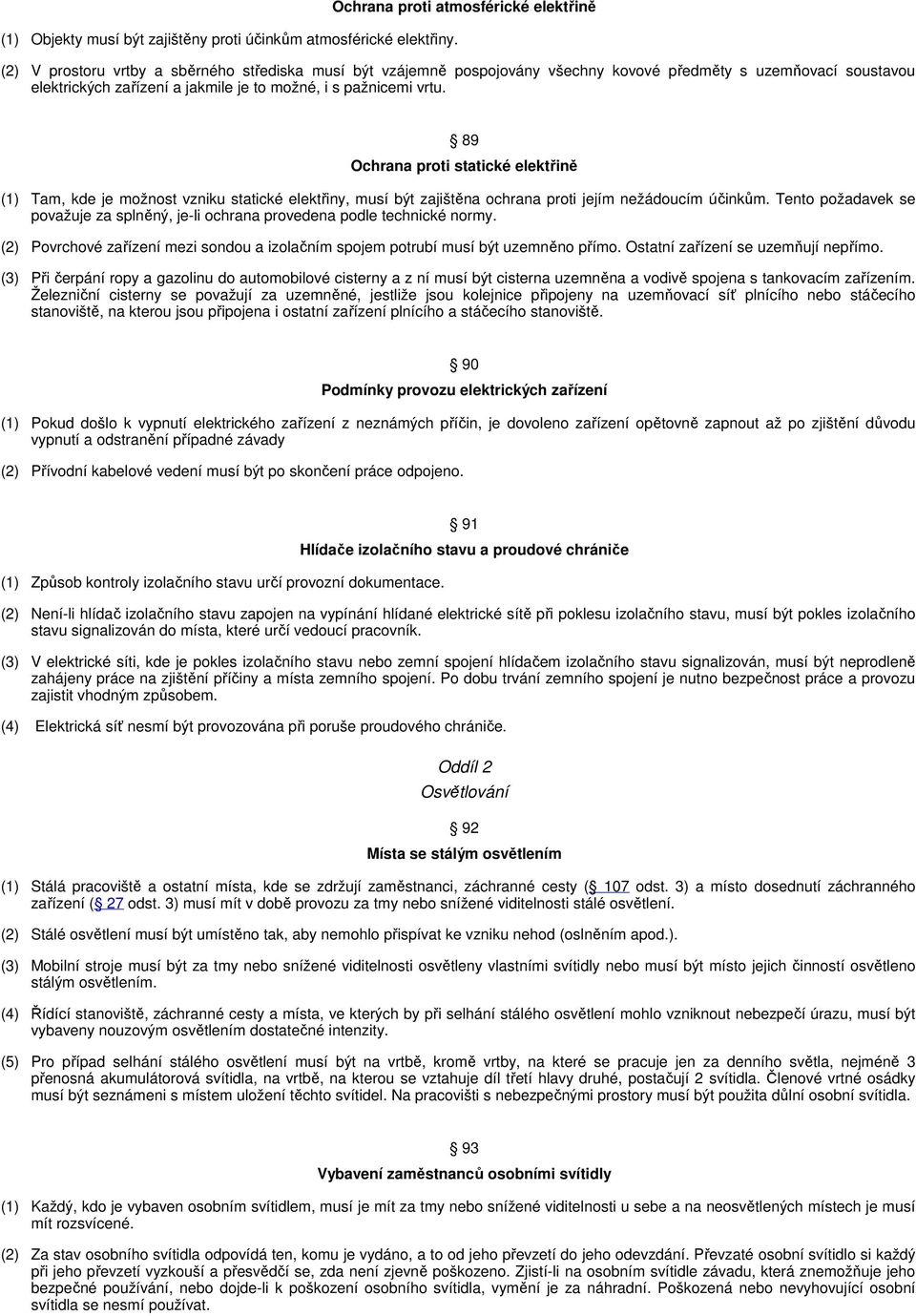 možné, i s pažnicemi vrtu. 89 Ochrana proti statické elektřině (1) Tam, kde je možnost vzniku statické elektřiny, musí být zajištěna ochrana proti jejím nežádoucím účinkům.