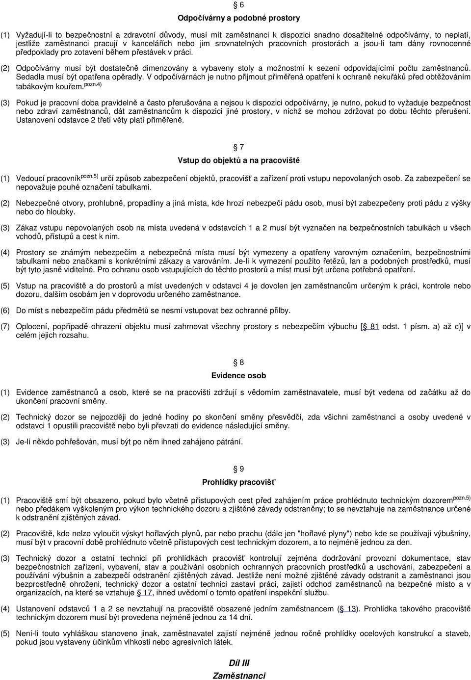 (2) Odpočívárny musí být dostatečně dimenzovány a vybaveny stoly a možnostmi k sezení odpovídajícími počtu zaměstnanců. Sedadla musí být opatřena opěradly.