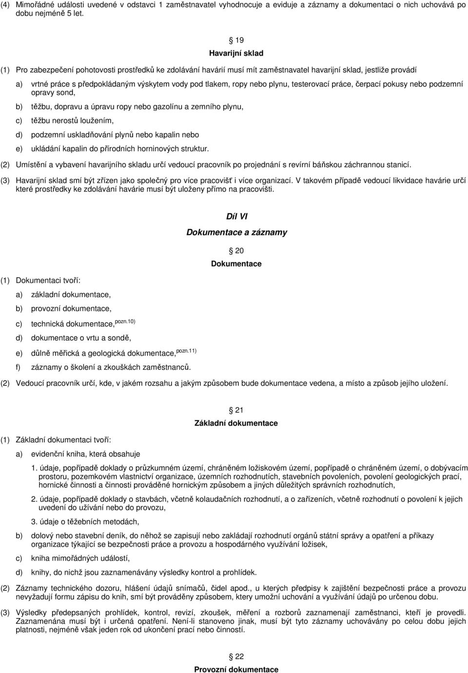 ropy nebo plynu, testerovací práce, čerpací pokusy nebo podzemní opravy sond, b) těžbu, dopravu a úpravu ropy nebo gazolínu a zemního plynu, c) těžbu nerostů loužením, d) podzemní uskladňování plynů