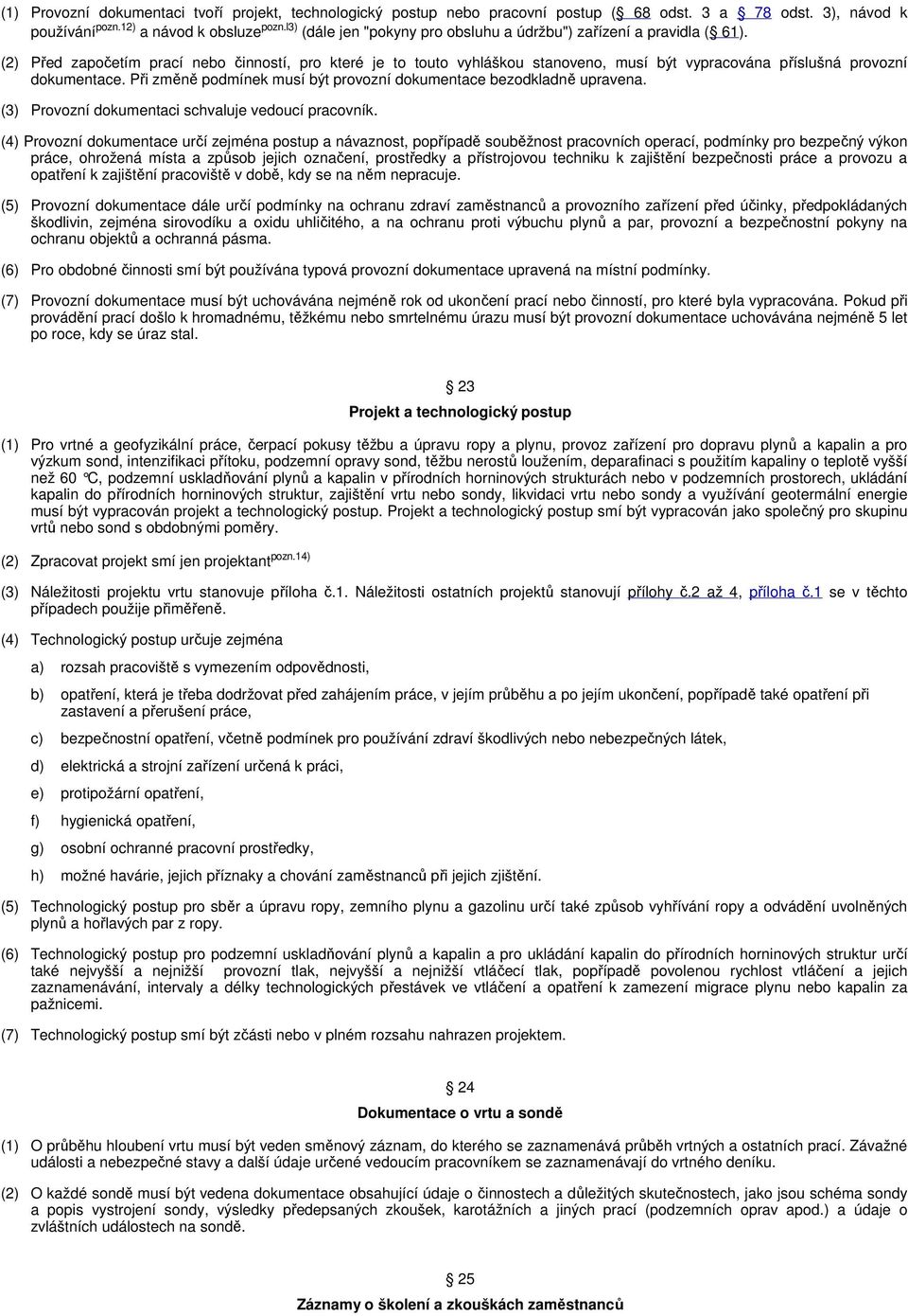 (2) Před započetím prací nebo činností, pro které je to touto vyhláškou stanoveno, musí být vypracována příslušná provozní dokumentace.