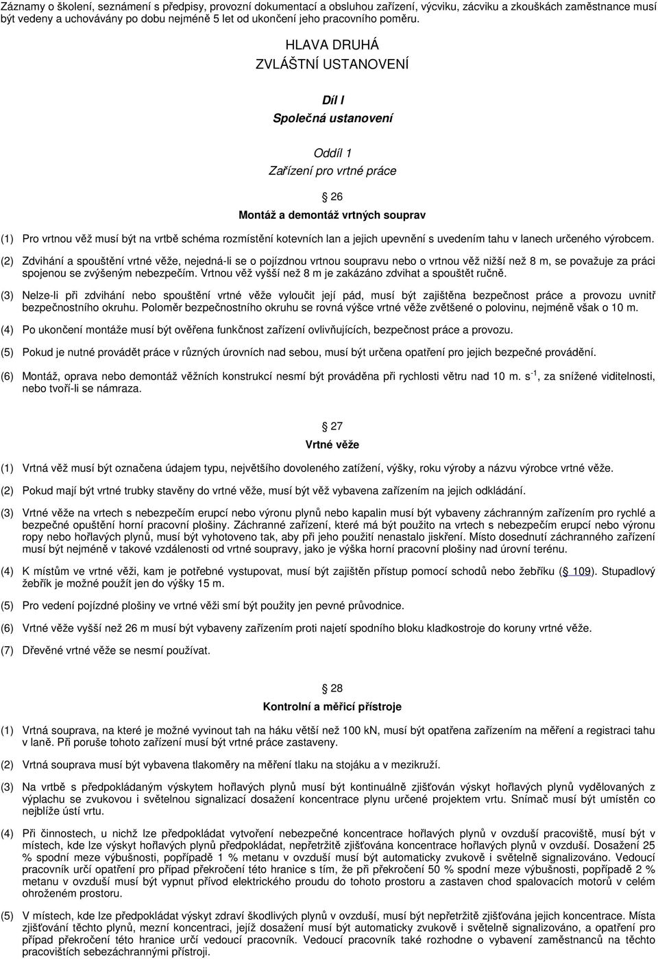 HLAVA DRUHÁ ZVLÁŠTNÍ USTANOVENÍ Díl l Společná ustanovení Oddíl 1 Zařízení pro vrtné práce 26 Montáž a demontáž vrtných souprav (1) Pro vrtnou věž musí být na vrtbě schéma rozmístění kotevních lan a