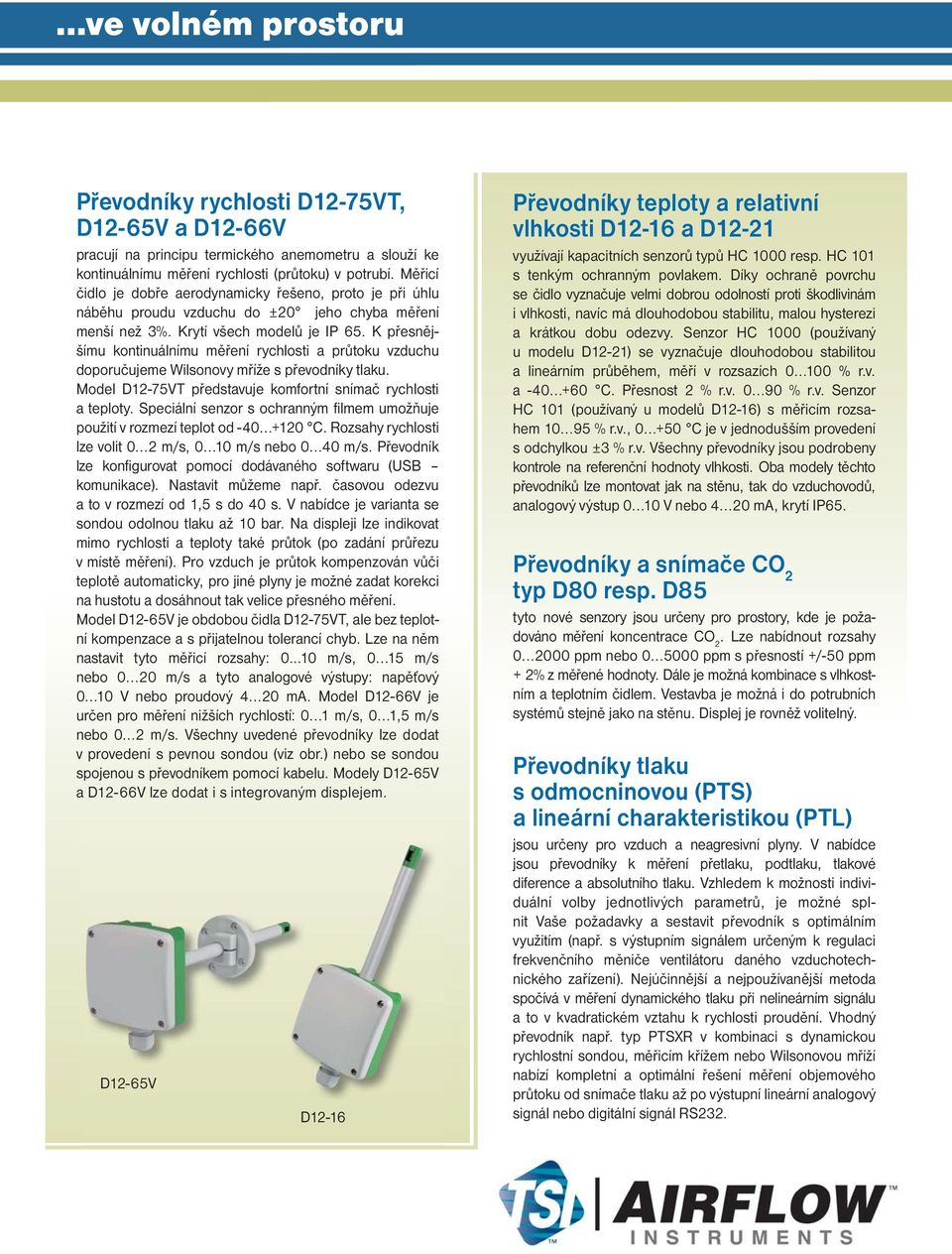 K přesnějšímu kontinuálnímu měření rychlosti a průtoku vzduchu doporučujeme Wilsonovy mříže s převodníky tlaku. Model D12-75VT představuje komfortní snímač rychlosti a teploty.