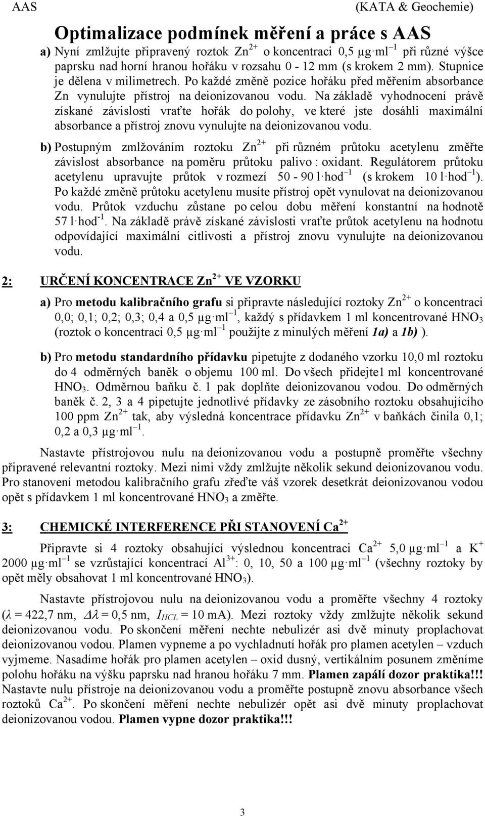 Na základě vyhodnocení právě získané závislosti vraťte hořák do polohy, ve které jste dosáhli maximální absorbance a přístroj znovu vynulujte na deionizovanou vodu.