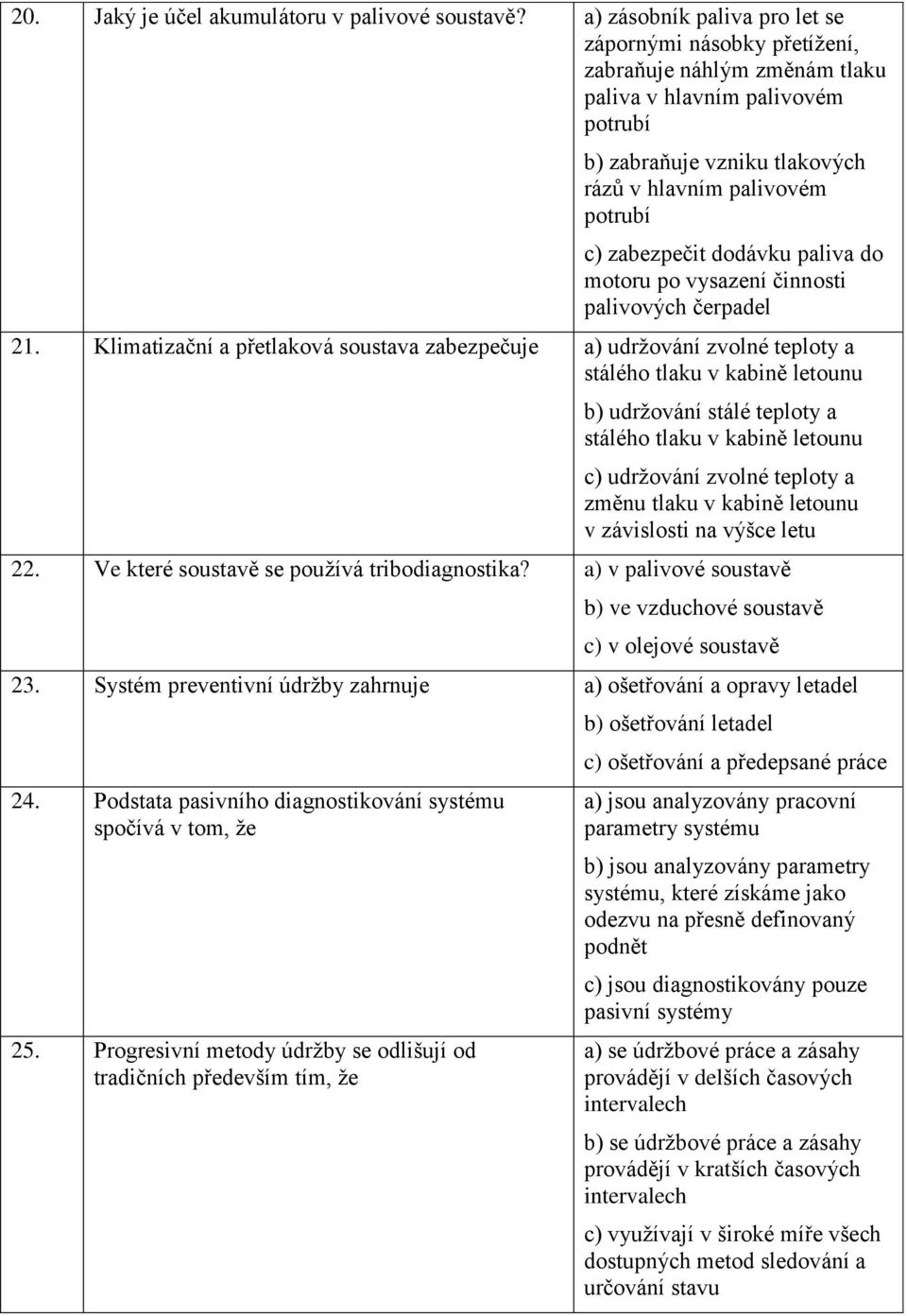 zabezpečit dodávku paliva do motoru po vysazení činnosti palivových čerpadel 21.