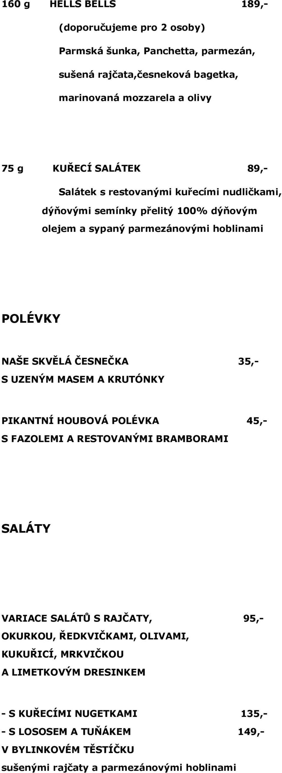 35,- S UZENÝM MASEM A KRUTÓNKY PIKANTNÍ HOUBOVÁ POLÉVKA 45,- S FAZOLEMI A RESTOVANÝMI BRAMBORAMI SALÁTY VARIACE SALÁTŮ S RAJČATY, 95,- OKURKOU, ŘEDKVIČKAMI,