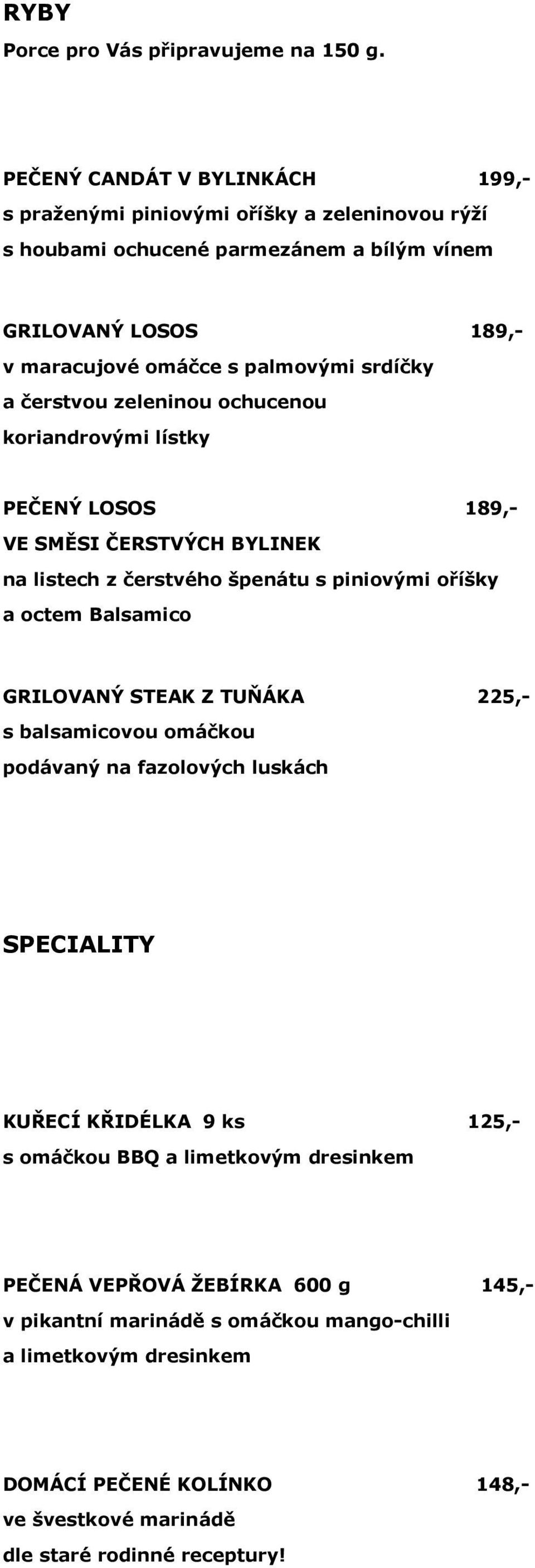 srdíčky a čerstvou zeleninou ochucenou koriandrovými lístky PEČENÝ LOSOS 189,- VE SMĚSI ČERSTVÝCH BYLINEK na listech z čerstvého špenátu s piniovými oříšky a octem Balsamico GRILOVANÝ