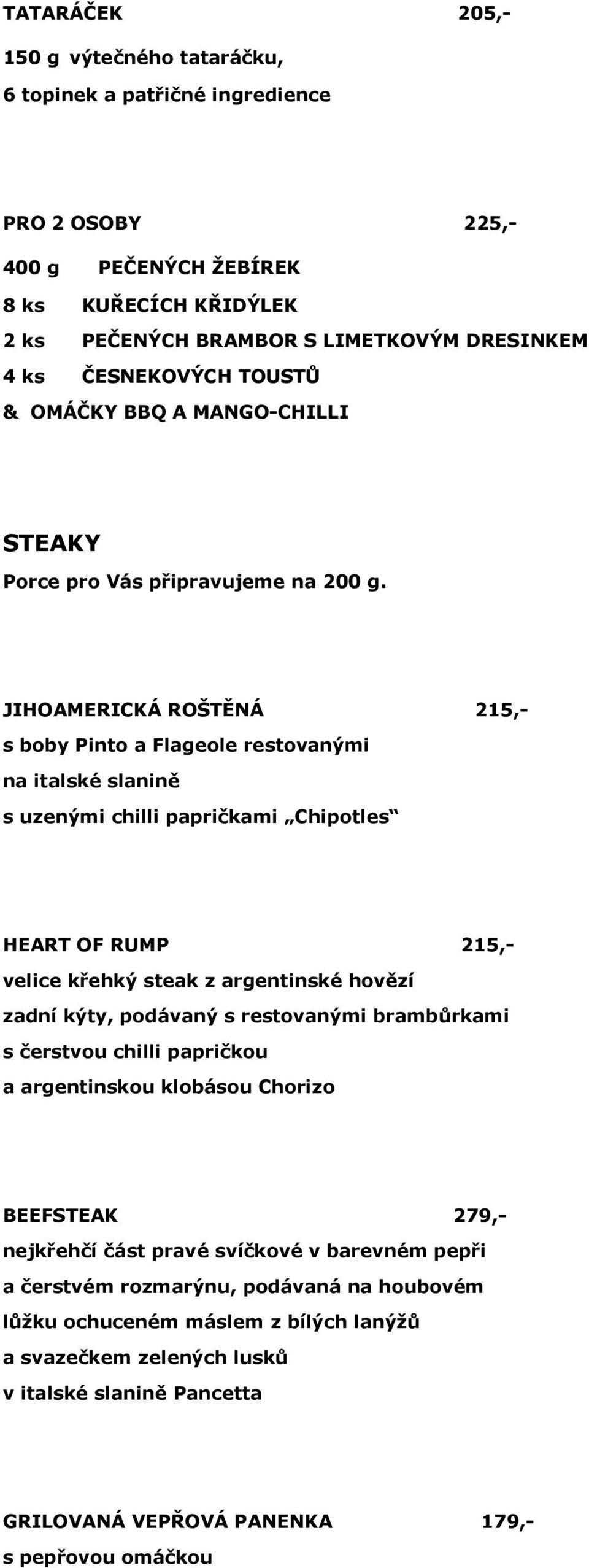 JIHOAMERICKÁ ROŠTĚNÁ 215,- s boby Pinto a Flageole restovanými na italské slanině s uzenými chilli papričkami Chipotles HEART OF RUMP 215,- velice křehký steak z argentinské hovězí zadní kýty,