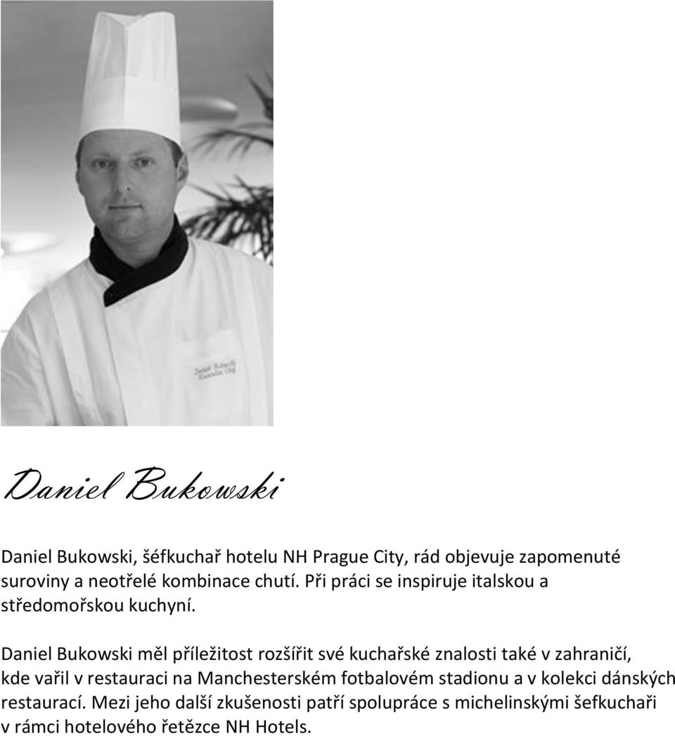 Daniel Bukowski měl příležitost rozšířit své kuchařské znalosti také v zahraničí, kde vařil v restauraci na