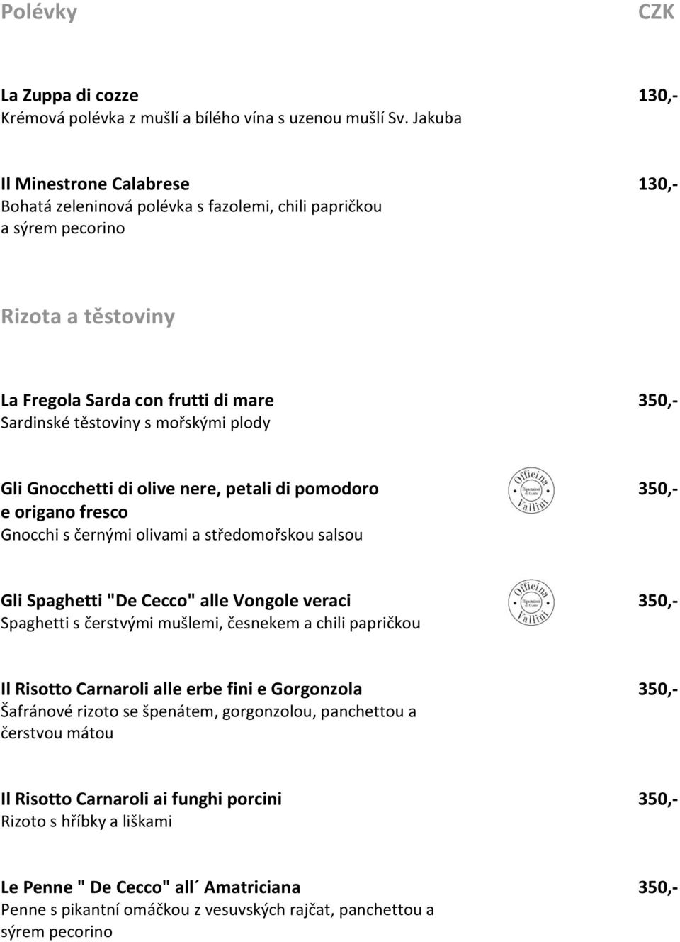 plody Gli Gnocchetti di olive nere, petali di pomodoro 350,- e origano fresco Gnocchi s černými olivami a středomořskou salsou Gli Spaghetti "De Cecco" alle Vongole veraci 350,- Spaghetti s čerstvými