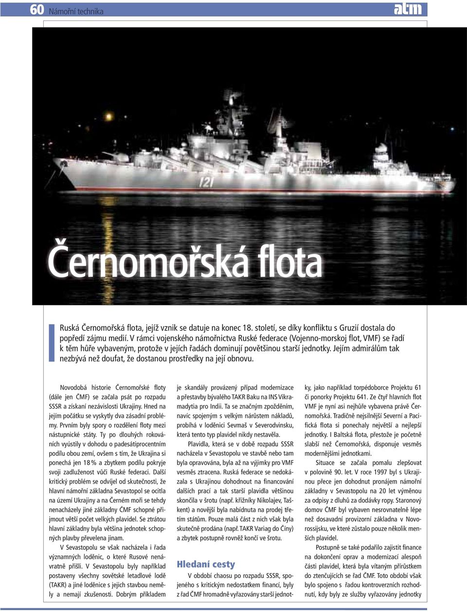 Jejím admirálům tak nezbývá než doufat, že dostanou prostředky na její obnovu. Novodobá historie Černomořské floty (dále jen ČMF) se začala psát po rozpadu SSSR a získaní nezávislosti Ukrajiny.