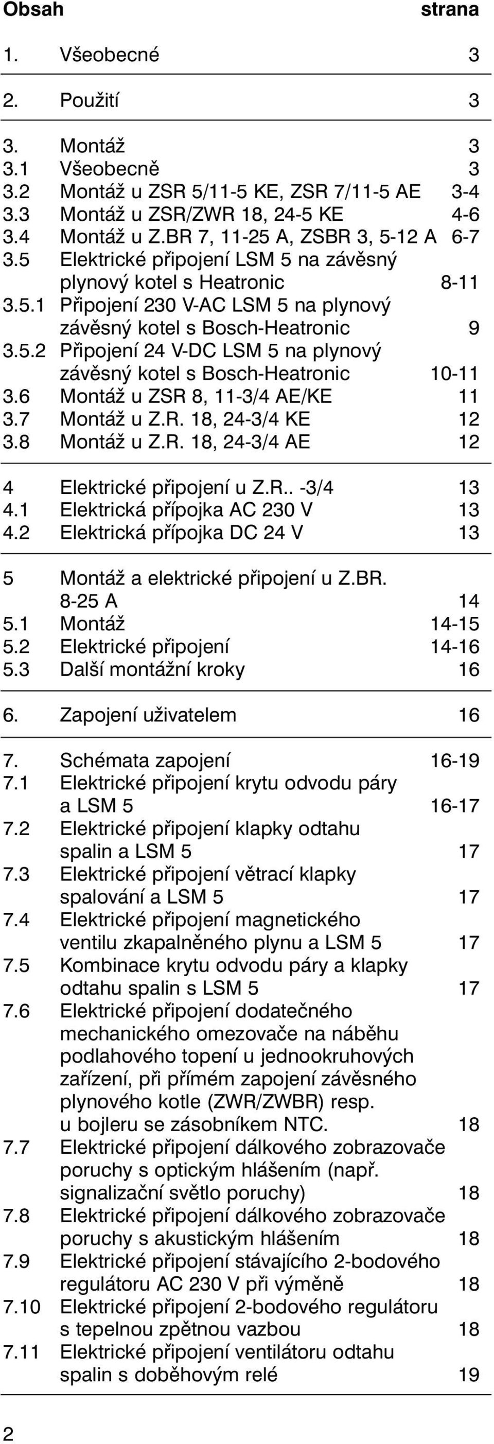 6 Montáž u ZSR 8, 11-3/4 AE/KE 11 3.7 Montáž u Z.R. 18, 24-3/4 KE 12 3.8 Montáž u Z.R. 18, 24-3/4 AE 12 4 Elektrické připojení u Z.R.. -3/4 13 4.1 Elektrická přípojka AC 230 V 13 4.