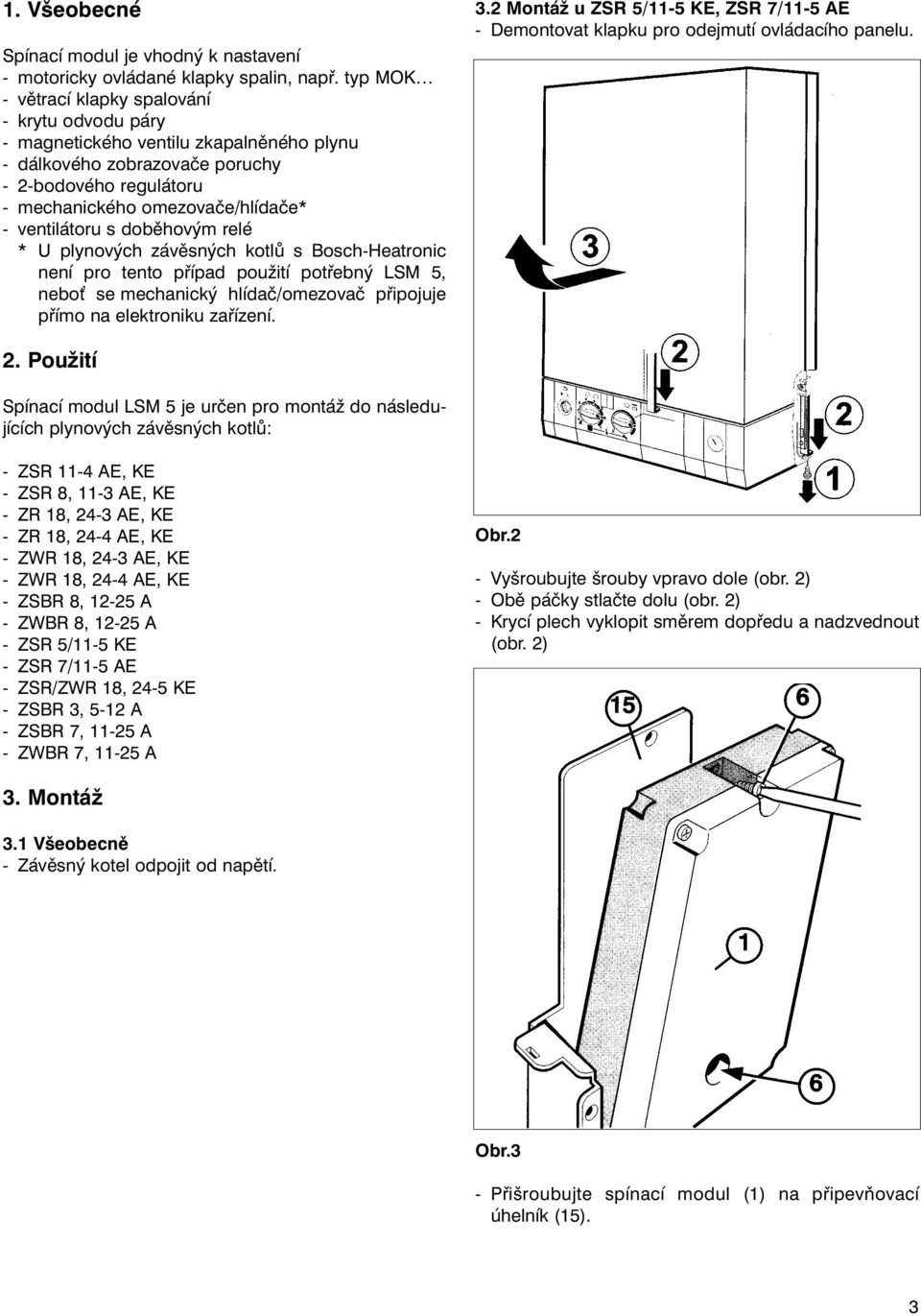 ventilátoru s doběhovým relé * U plynových závěsných kotlů s Bosch-Heatronic není pro tento případ použití potřebný LSM 5, nebo se mechanický hlídač/omezovač připojuje přímo na elektroniku zařízení.