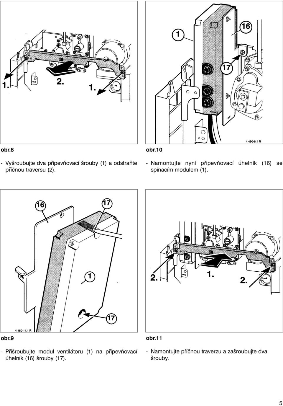 10 - Namontujte nyní připevňovací úhelník (16) se spínacím modulem (1). obr.