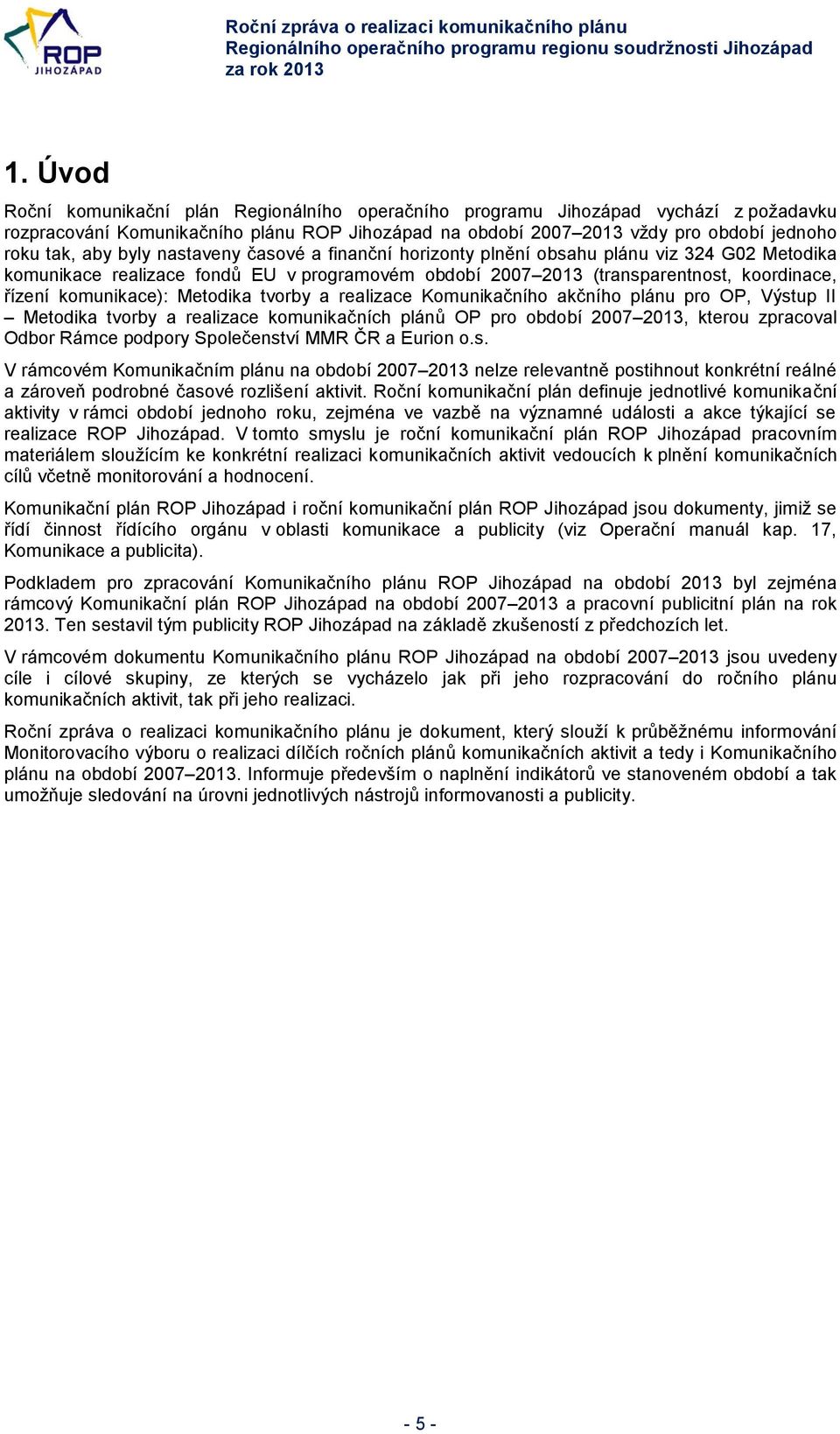 Metodika tvorby a realizace Komunikačního akčního plánu pro OP, Výstup II Metodika tvorby a realizace komunikačních plánů OP pro období 2007 2013, kterou zpracoval Odbor Rámce podpory Společenství