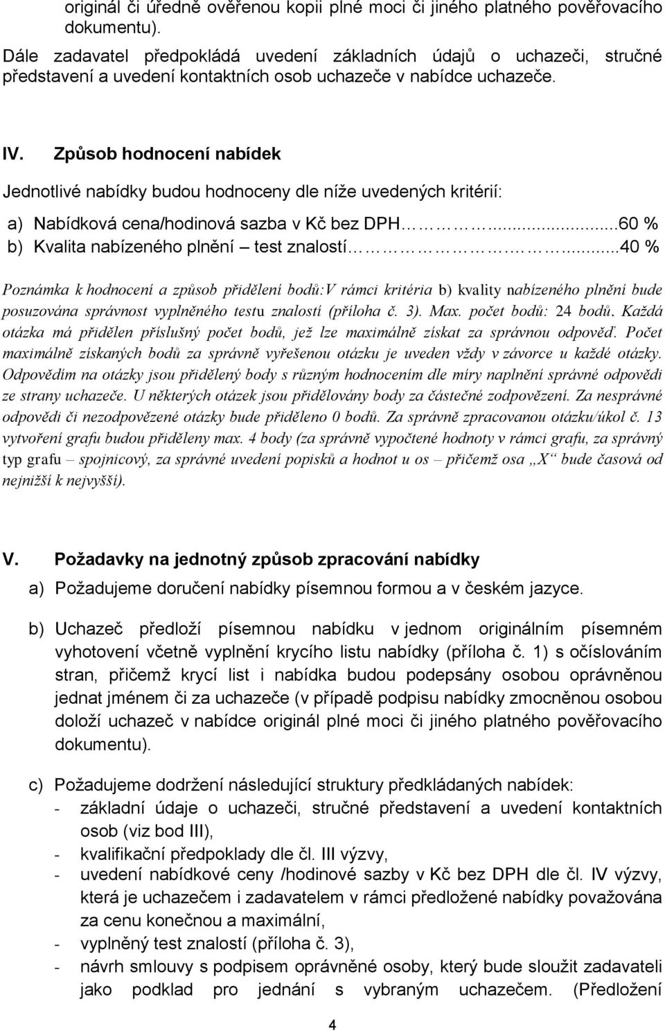 Způsob hodnocení nabídek Jednotlivé nabídky budou hodnoceny dle níže uvedených kritérií: a) Nabídková cena/hodinová sazba v Kč bez DPH...60 % b) Kvalita nabízeného plnění test znalostí.