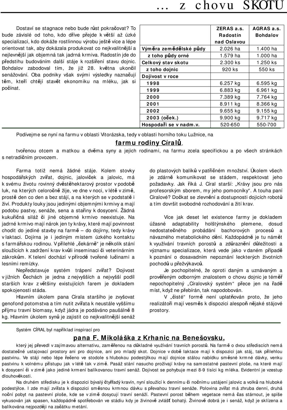 objemná tak jadrná krmiva. Radostín jde do předstihu budováním další stáje k rozšíření stavu dojnic. Bohdalov zabodoval tím, že již 28. května ukončil senážování.