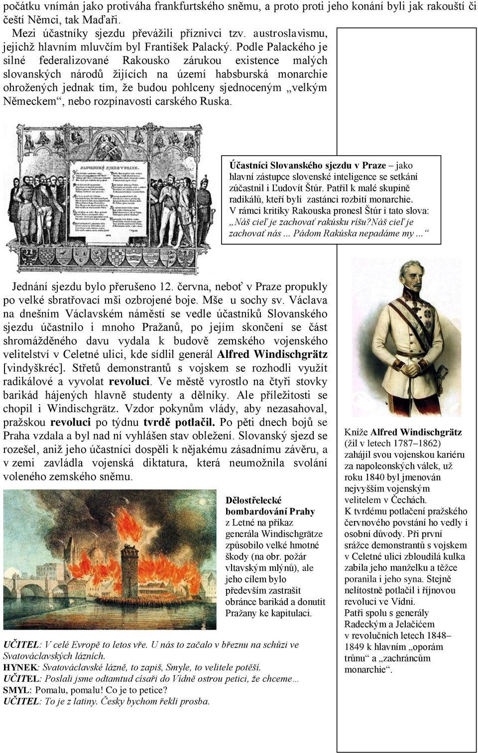 Podle Palackého je silné federalizované Rakousko zárukou existence malých slovanských národů žijících na území habsburská monarchie ohrožených jednak tím, že budou pohlceny sjednoceným velkým