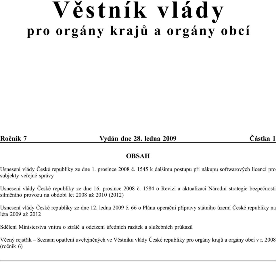 1584 o Revizi a aktualizaci Národní strategie bezpečnosti silničního provozu na období let 2008 až 2010 (2012) Usnesení vlády České republiky ze dne 12. ledna 2009 č.