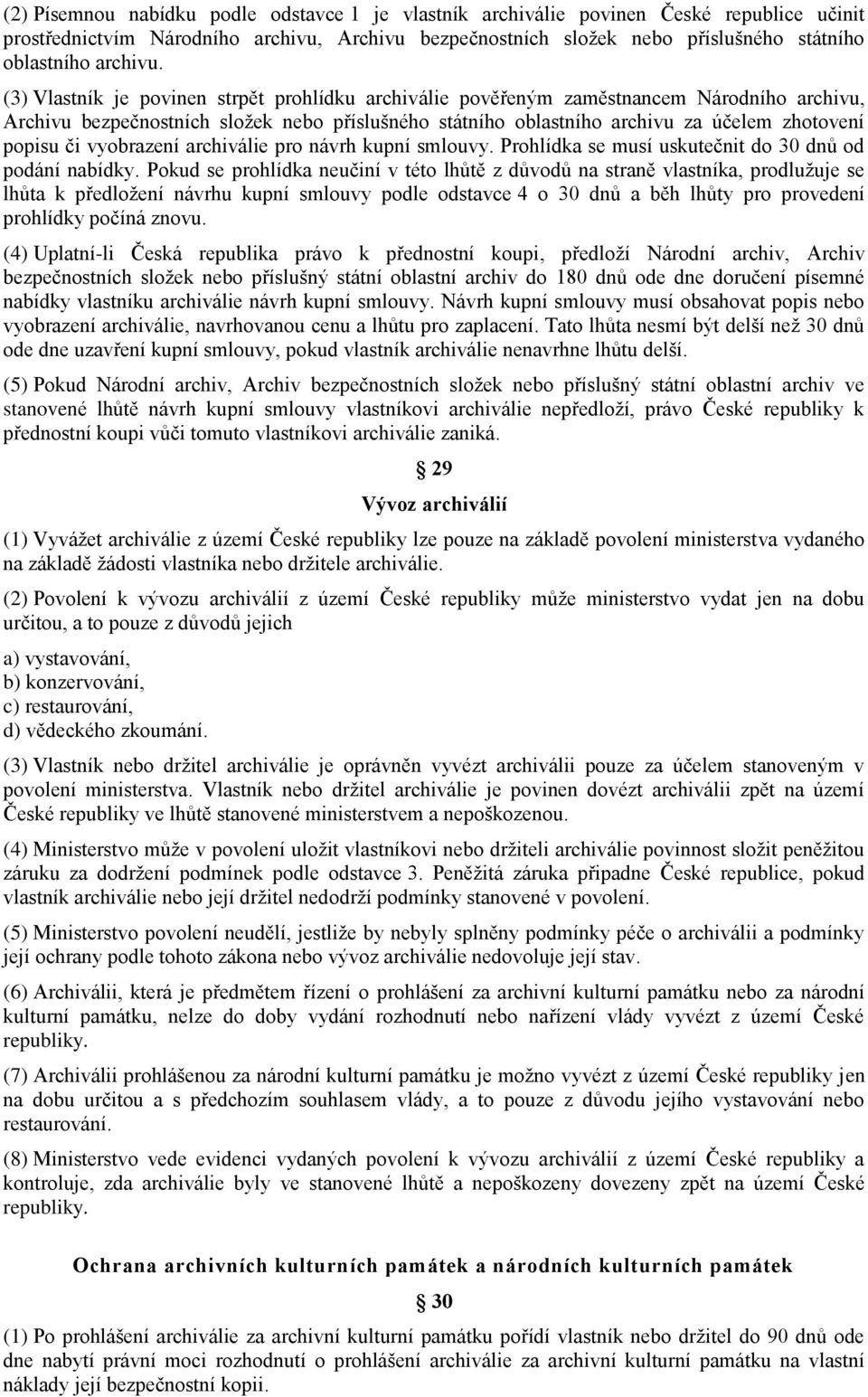 (3) Vlastník je povinen strpět prohlídku archiválie pověřeným zaměstnancem Národního archivu, Archivu bezpečnostních složek nebo příslušného státního oblastního archivu za účelem zhotovení popisu či