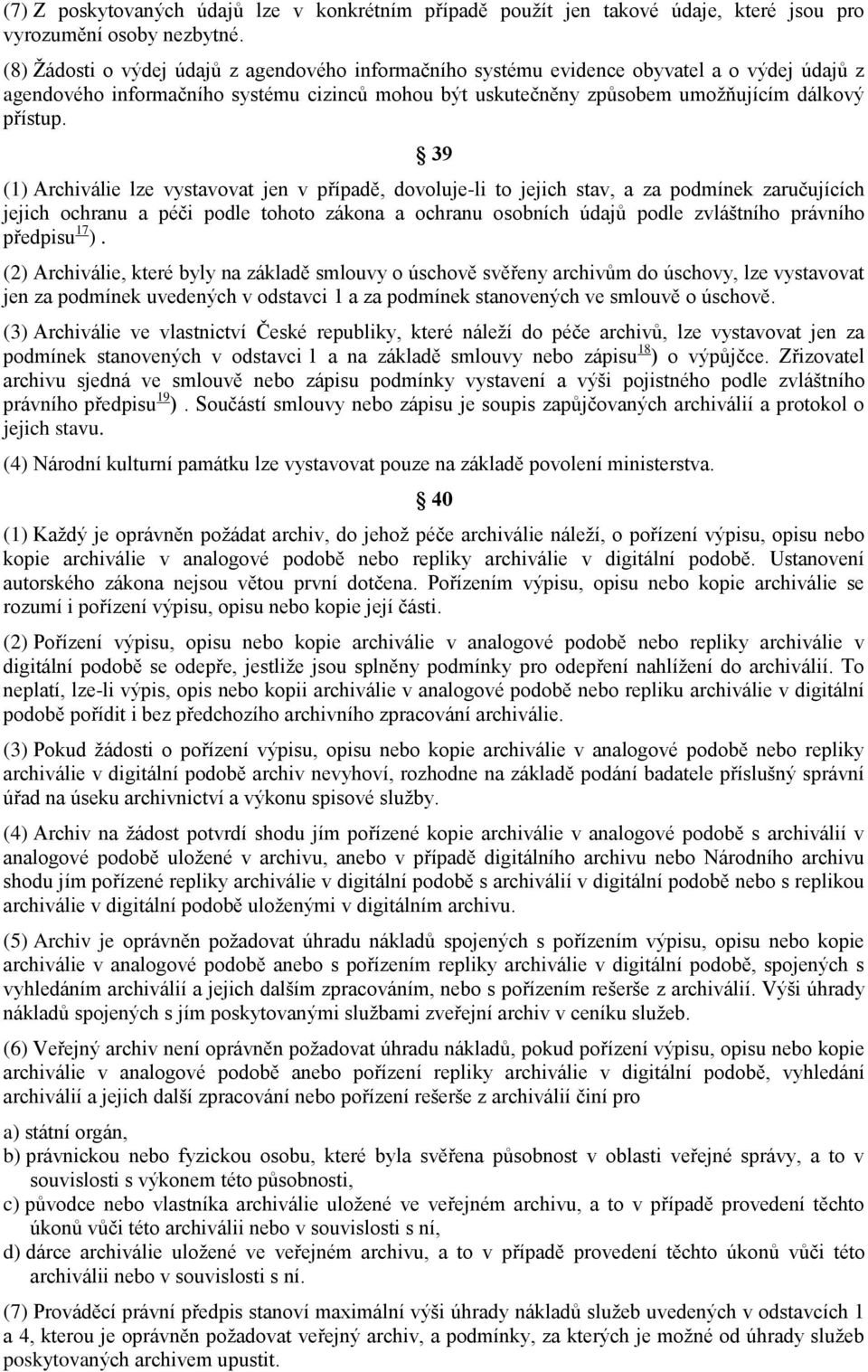 39 (1) Archiválie lze vystavovat jen v případě, dovoluje-li to jejich stav, a za podmínek zaručujících jejich ochranu a péči podle tohoto zákona a ochranu osobních údajů podle zvláštního právního