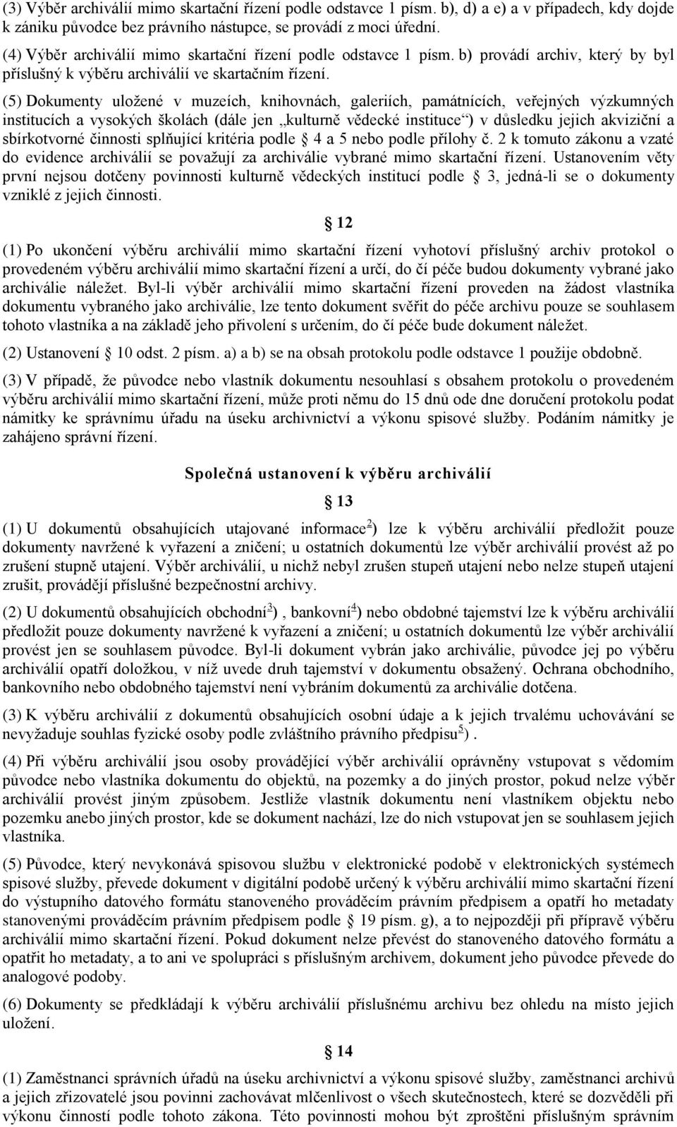 (5) Dokumenty uložené v muzeích, knihovnách, galeriích, památnících, veřejných výzkumných institucích a vysokých školách (dále jen kulturně vědecké instituce ) v důsledku jejich akviziční a