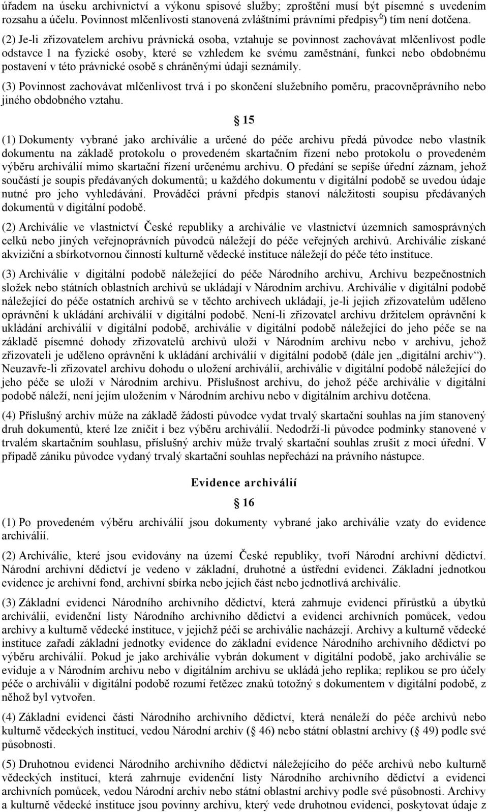 v této právnické osobě s chráněnými údaji seznámily. (3) Povinnost zachovávat mlčenlivost trvá i po skončení služebního poměru, pracovněprávního nebo jiného obdobného vztahu.