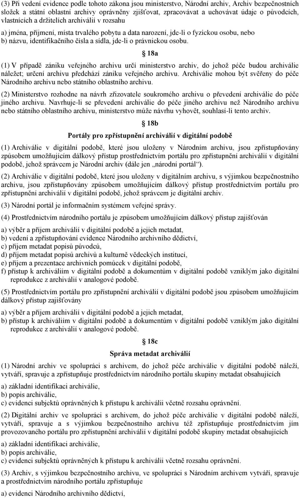 osobu. 18a (1) V případě zániku veřejného archivu určí ministerstvo archiv, do jehož péče budou archiválie náležet; určení archivu předchází zániku veřejného archivu.