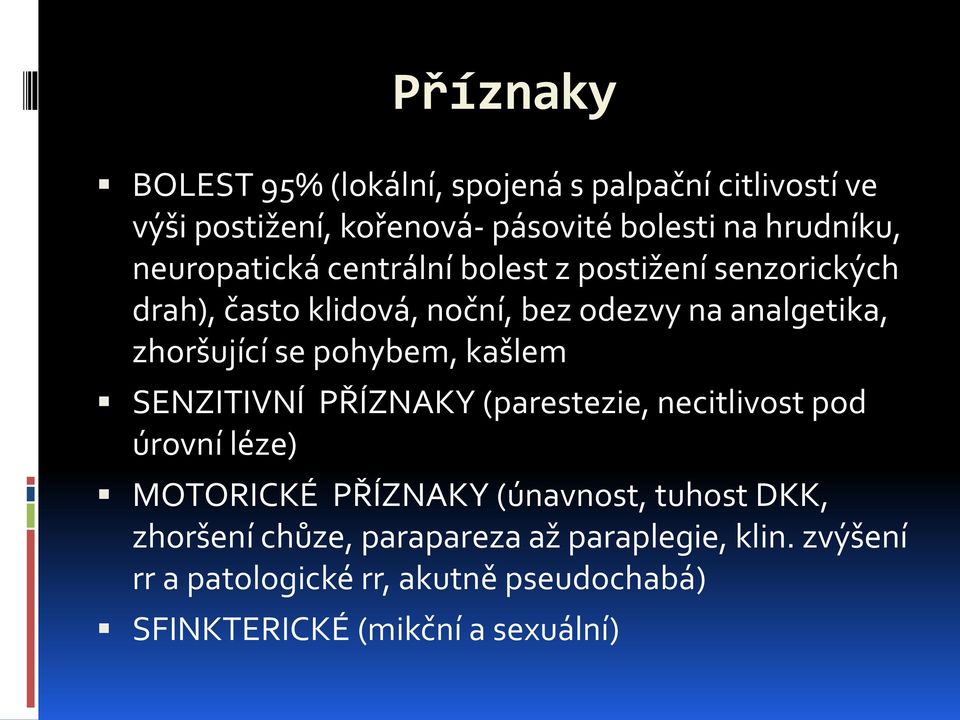 se pohybem, kašlem SENZITIVNÍ PŘÍZNAKY (parestezie, necitlivost pod úrovní léze) MOTORICKÉ PŘÍZNAKY (únavnost, tuhost DKK,