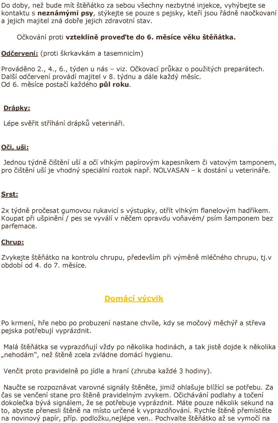 Další odčervení provádí majitel v 8. týdnu a dále každý měsíc. Od 6. měsíce postačí každého půl roku. Drápky: Lépe svěřit stříhání drápků veterináři.