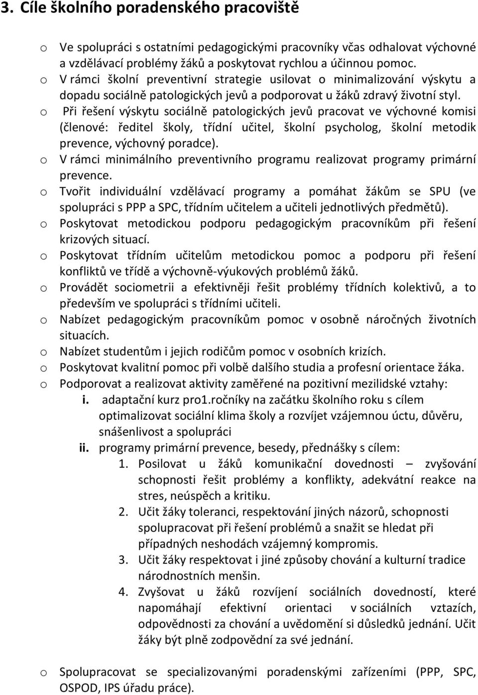 o Při řešení výskytu sociálně patologických jevů pracovat ve výchovné komisi (členové: ředitel školy, třídní učitel, školní psycholog, školní metodik prevence, výchovný poradce).