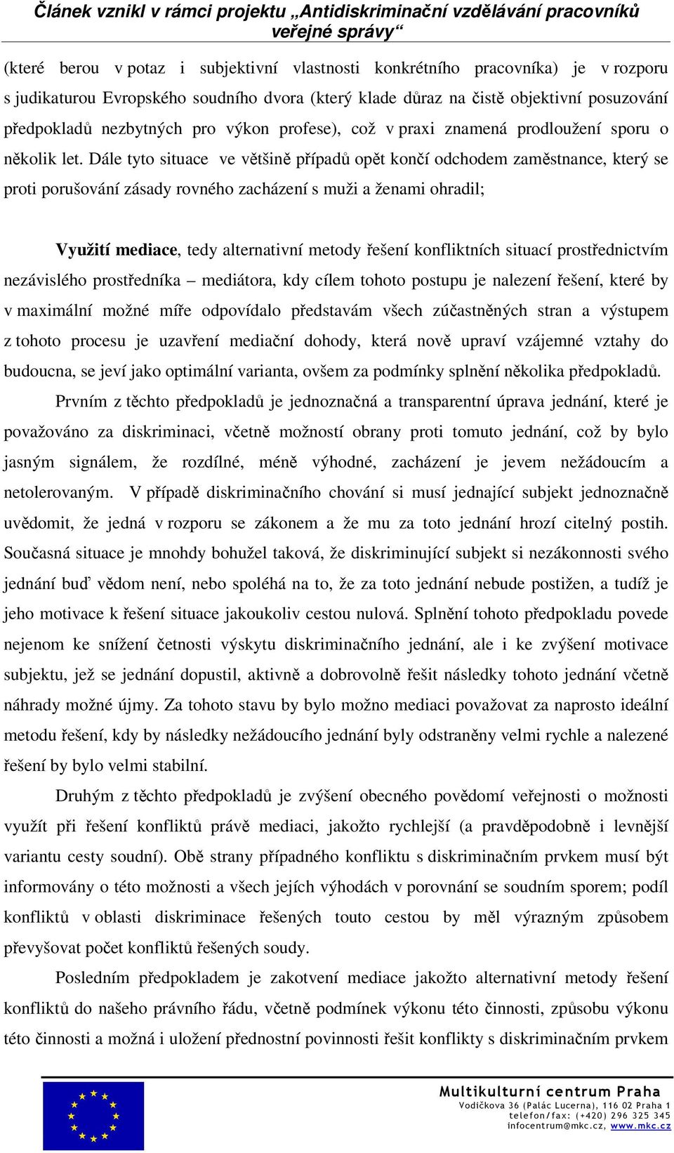 Dále tyto situace ve většině případů opět končí odchodem zaměstnance, který se proti porušování zásady rovného zacházení s muži a ženami ohradil; Využití mediace, tedy alternativní metody řešení