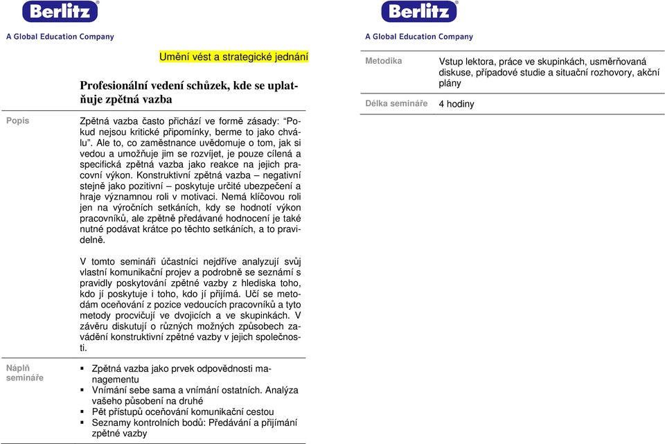 Konstruktivní zpětná vazba negativní stejně jako pozitivní poskytuje určité ubezpečení a hraje významnou roli v motivaci.