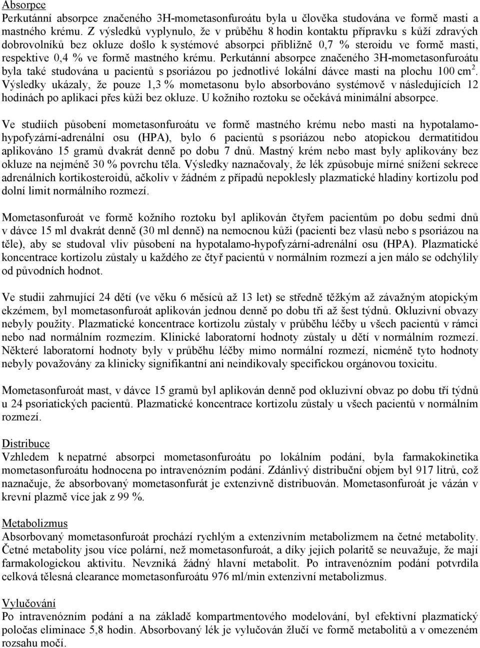 mastného krému. Perkutánní absorpce značeného 3H-mometasonfuroátu byla také studována u pacientů s psoriázou po jednotlivé lokální dávce masti na plochu 100 cm 2.