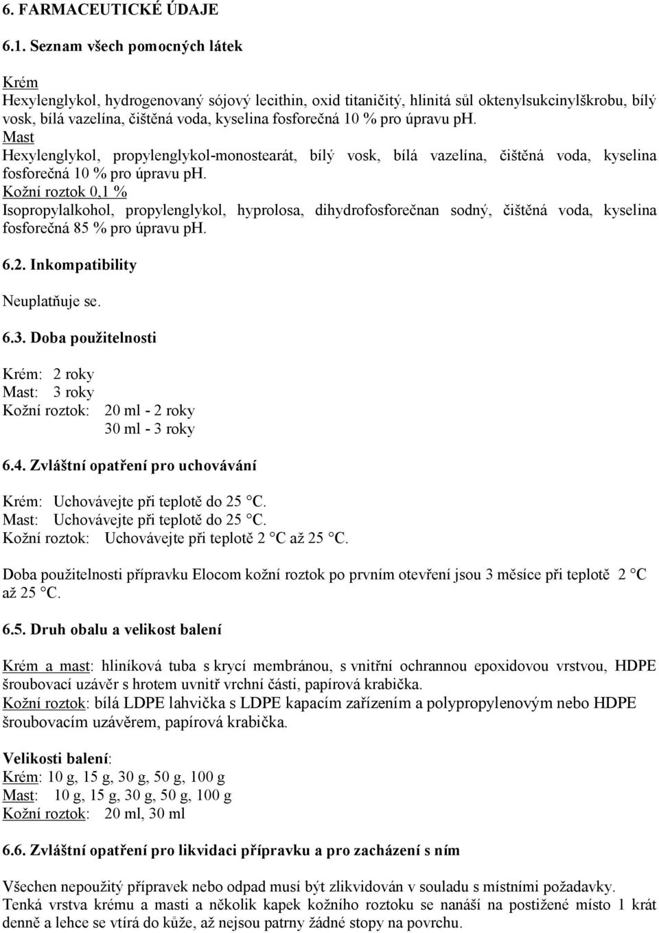 pro úpravu ph. Mast Hexylenglykol, propylenglykol-monostearát, bílý vosk, bílá vazelína, čištěná voda, kyselina fosforečná 10 % pro úpravu ph.