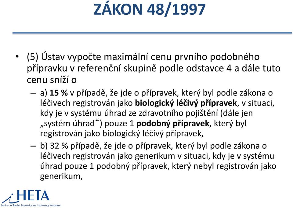 zdravotního pojištění (dále jen systém úhrad ) pouze 1 podobný přípravek, který byl registrován jako biologický léčivý přípravek, b) 32 % případě, že jde o