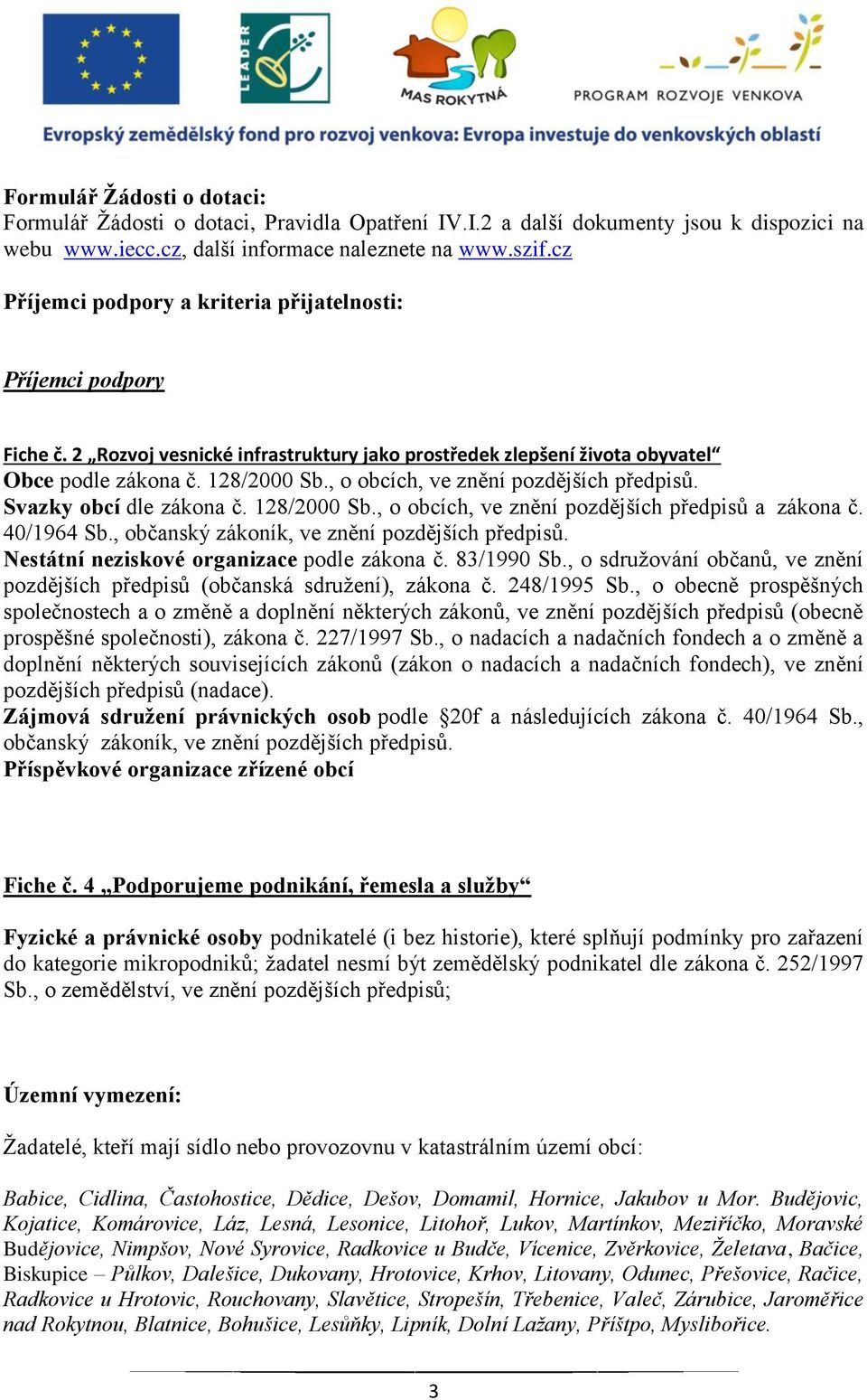 , o obcích, ve znění pozdějších předpisů. Svazky obcí dle zákona č. 128/2000 Sb., o obcích, ve znění pozdějších předpisů a zákona č. 40/1964 Sb., občanský zákoník, ve znění pozdějších předpisů.