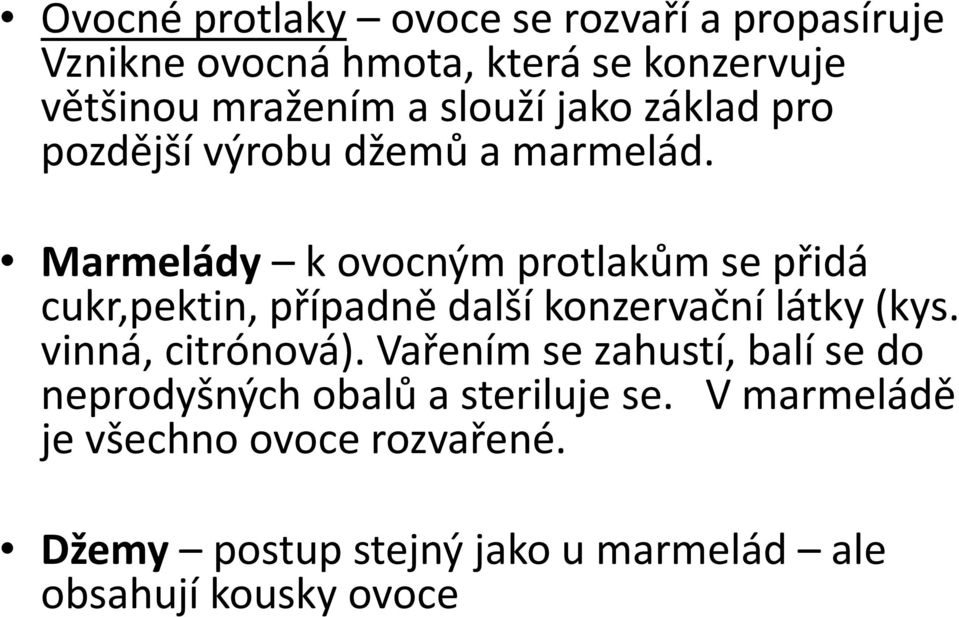 Marmelády kovocným protlakům se přidá cukr,pektin, případně další konzervační látky (kys. vinná, citrónová).