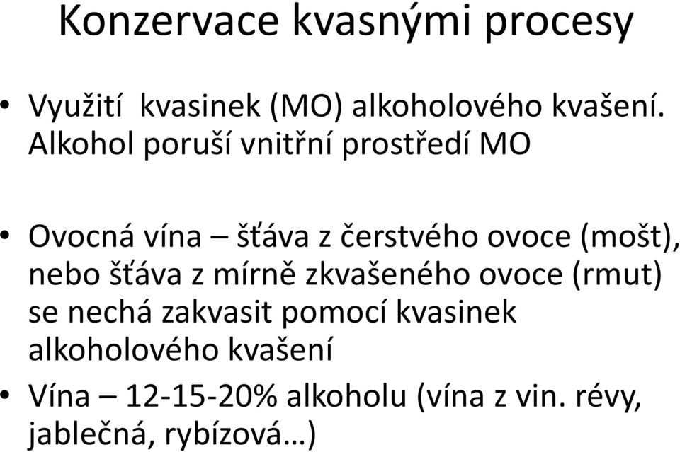 (mošt), nebo šťáva zmírně zkvašeného ovoce (rmut) se nechá zakvasit pomocí