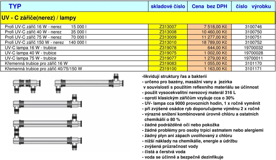 002,00 Kč 19700028 UV-C lampa 75 W - trubice Z319077 1 279,00 Kč 19700011 Křemenná trubice pro zářič 16 W Z319083 1 055,00 Kč 3101170 Křemenná trubice pro zářič 40/75/150 W Z319100 1 163,00 Kč