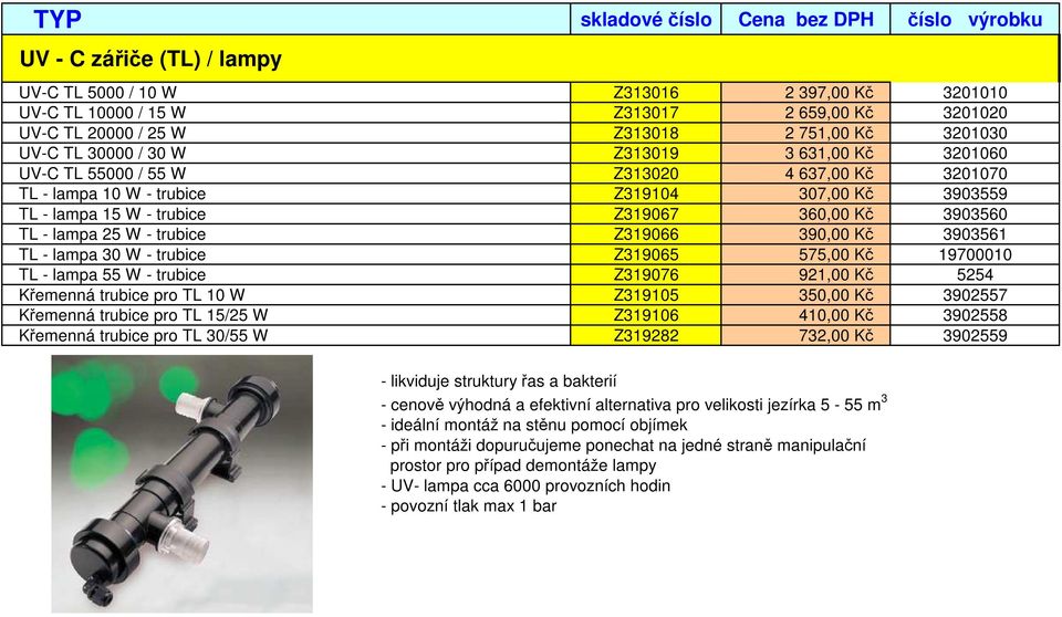 trubice Z319066 390,00 Kč 3903561 TL - lampa 30 W - trubice Z319065 575,00 Kč 19700010 TL - lampa 55 W - trubice Z319076 921,00 Kč 5254 Křemenná trubice pro TL 10 W Z319105 350,00 Kč 3902557 Křemenná