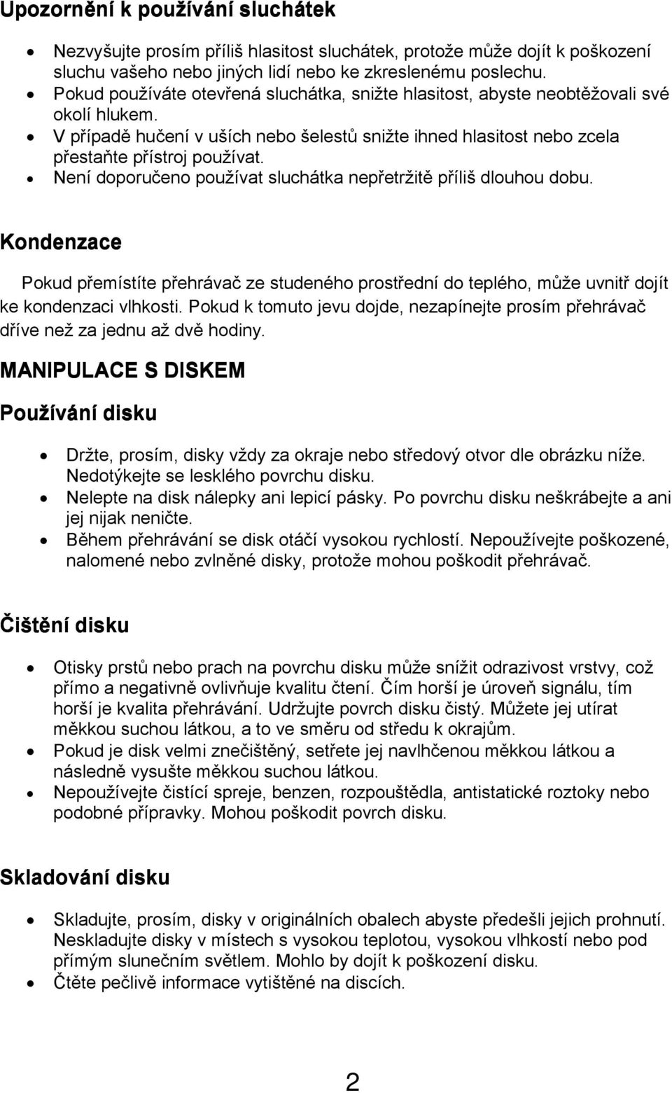 Není doporučeno používat sluchátka nepřetržitě příliš dlouhou dobu. Kondenzace Pokud přemístíte přehrávač ze studeného prostřední do teplého, může uvnitř dojít ke kondenzaci vlhkosti.